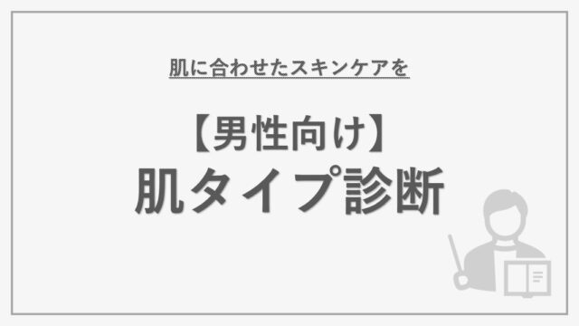 【男性向け】肌タイプ診断｜肌に合わせたスキンケアを